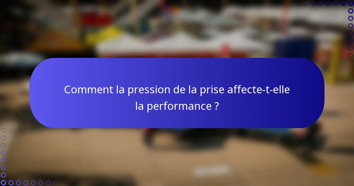 Comment la pression de la prise affecte-t-elle la performance ?