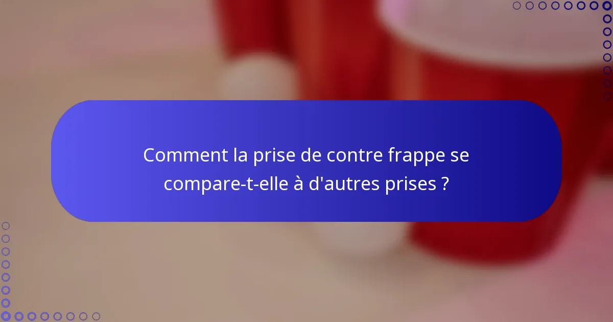 Comment la prise de contre frappe se compare-t-elle à d'autres prises ?