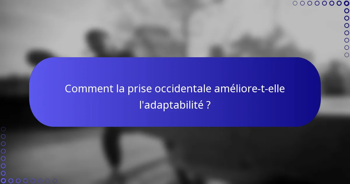 Comment la prise occidentale améliore-t-elle l'adaptabilité ?