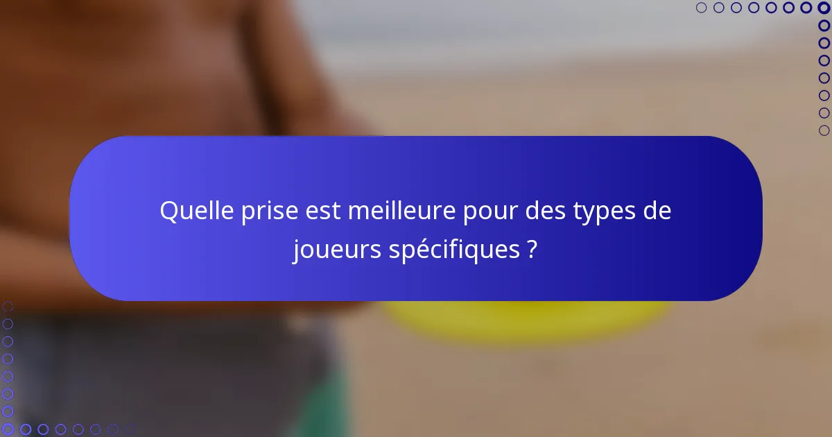 Quelle prise est meilleure pour des types de joueurs spécifiques ?