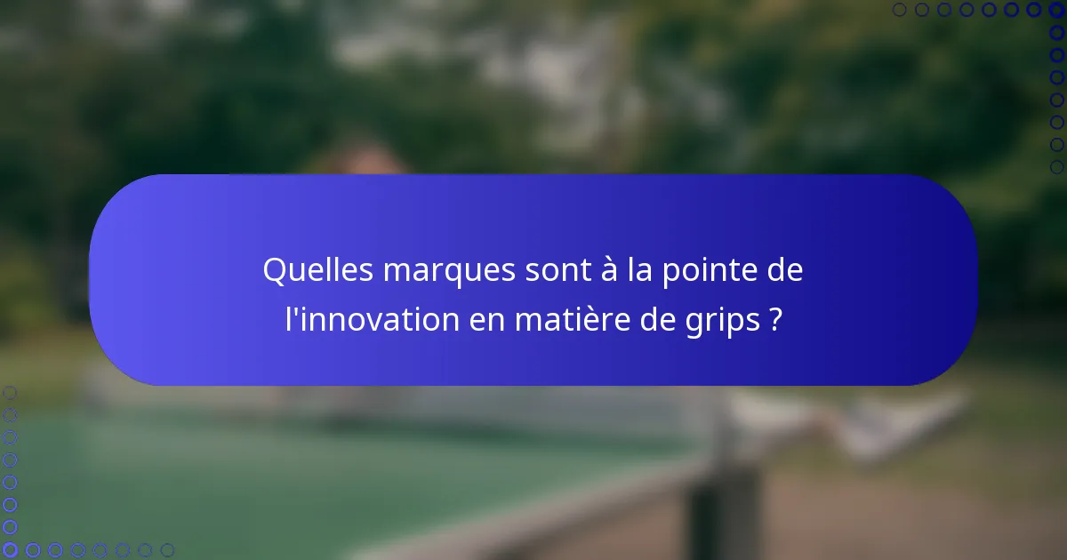 Quelles marques sont à la pointe de l'innovation en matière de grips ?