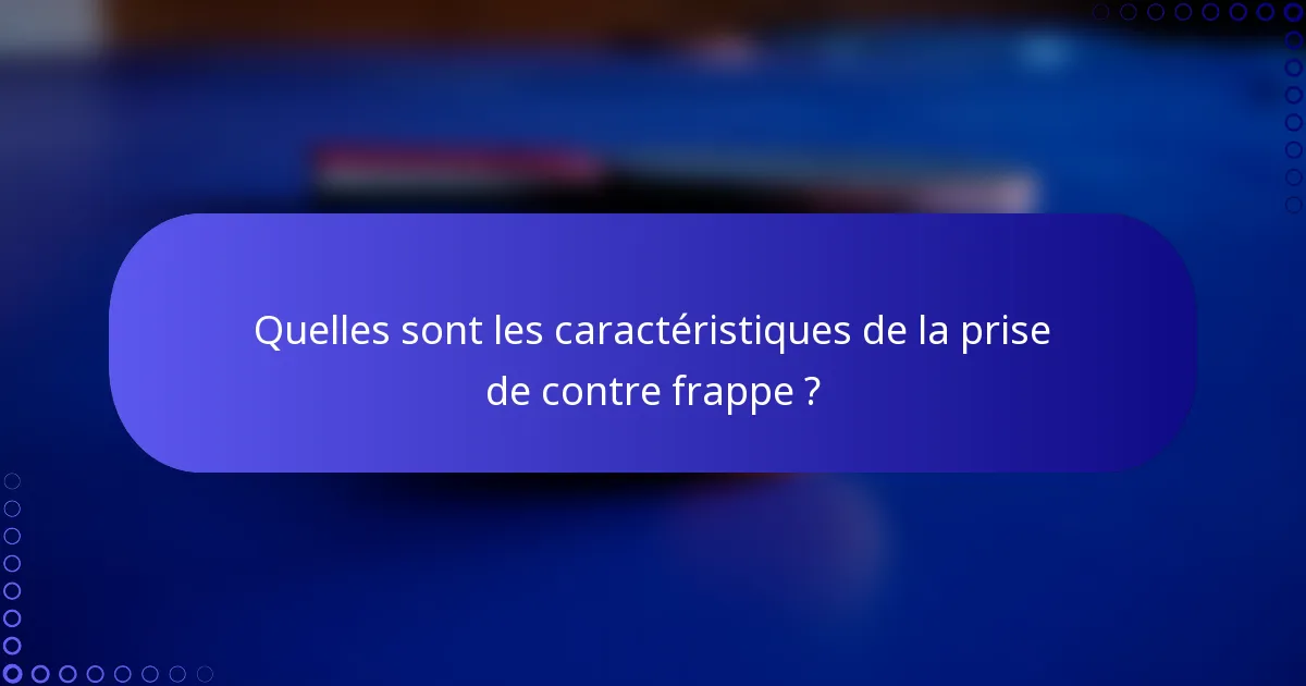 Quelles sont les caractéristiques de la prise de contre frappe ?