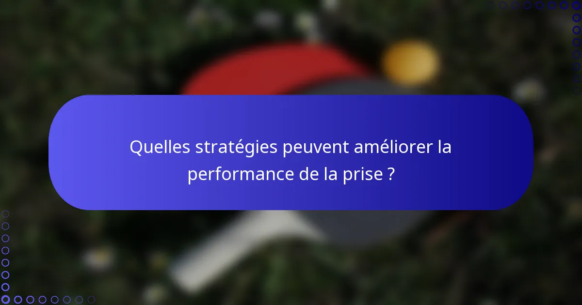 Quelles stratégies peuvent améliorer la performance de la prise ?