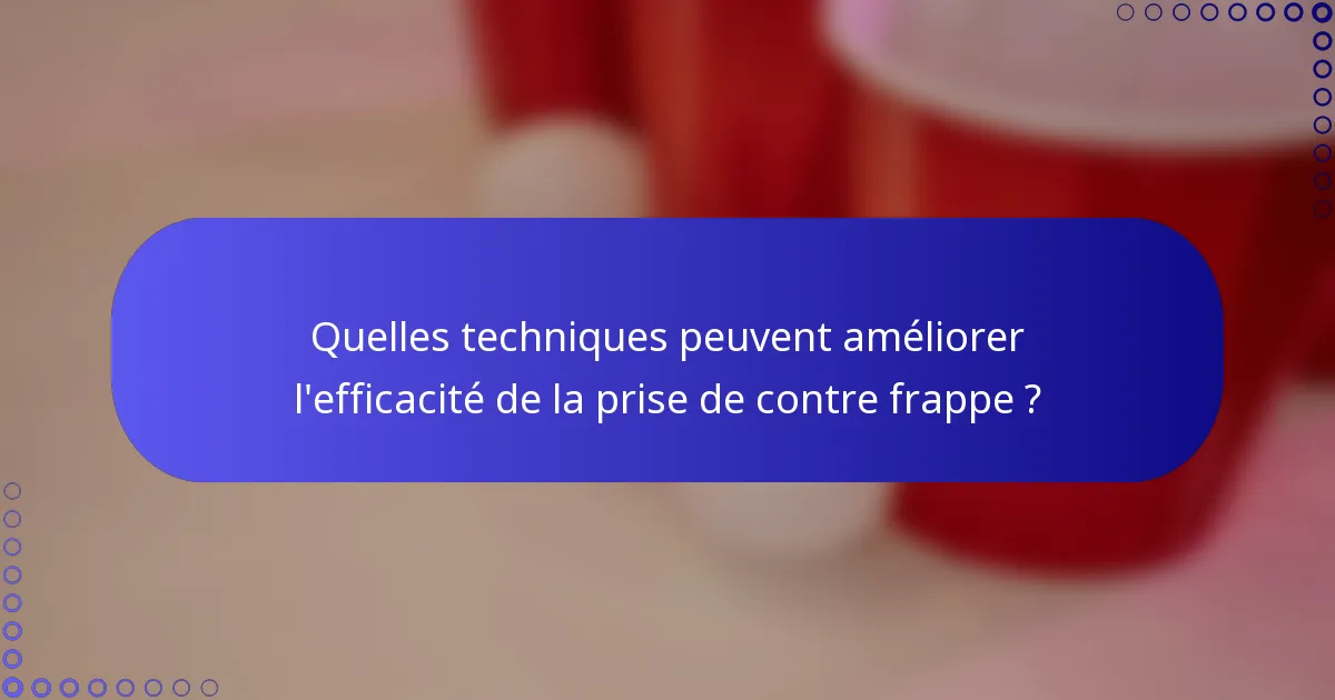 Quelles techniques peuvent améliorer l'efficacité de la prise de contre frappe ?