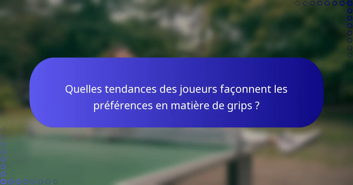 Quelles tendances des joueurs façonnent les préférences en matière de grips ?