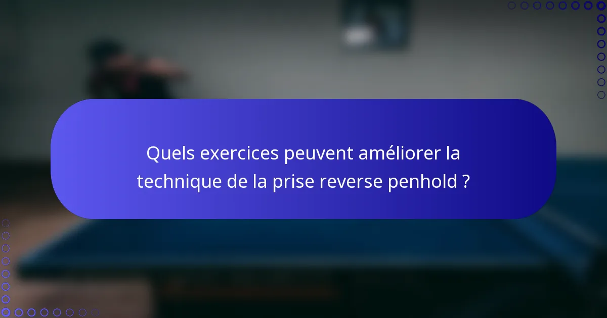 Quels exercices peuvent améliorer la technique de la prise reverse penhold ?