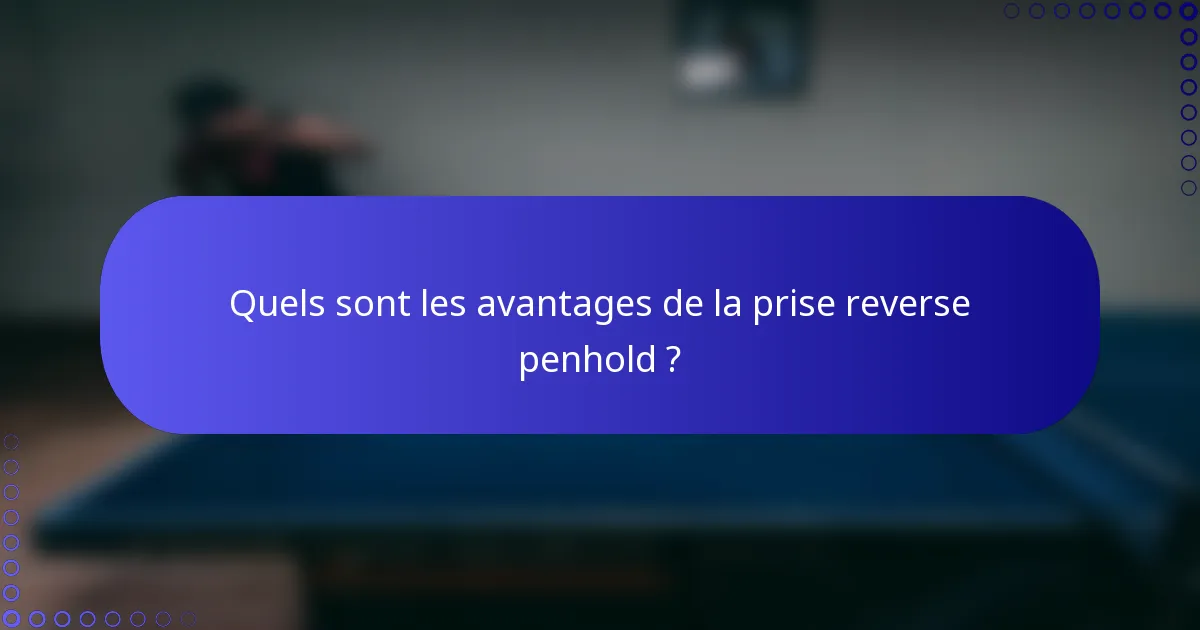Quels sont les avantages de la prise reverse penhold ?