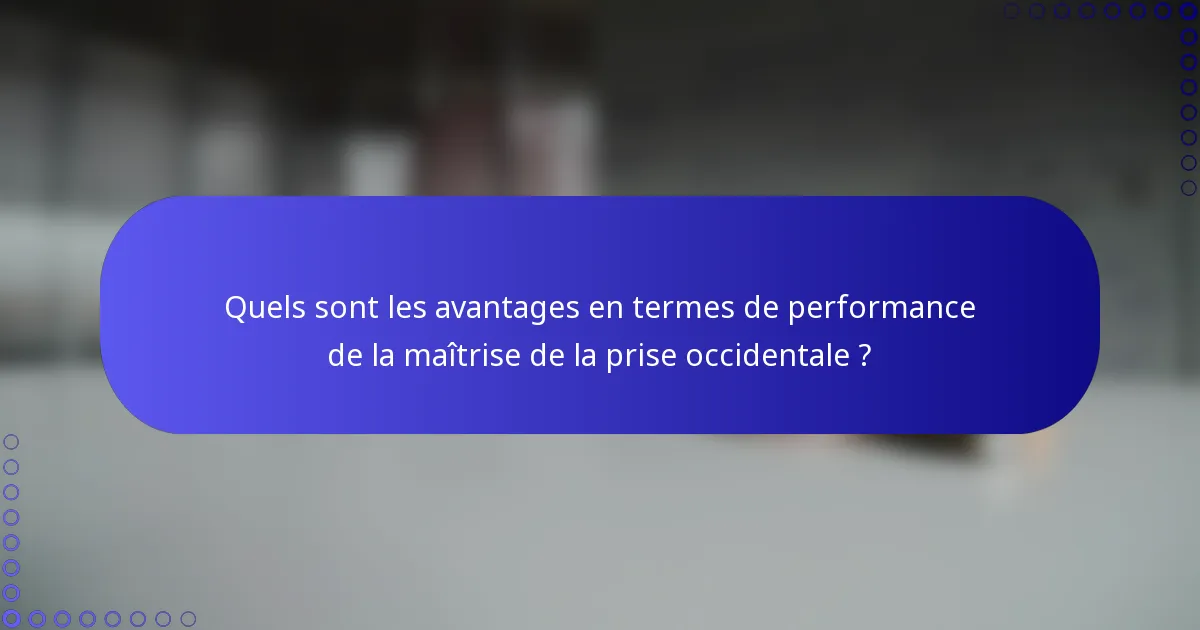 Quels sont les avantages en termes de performance de la maîtrise de la prise occidentale ?