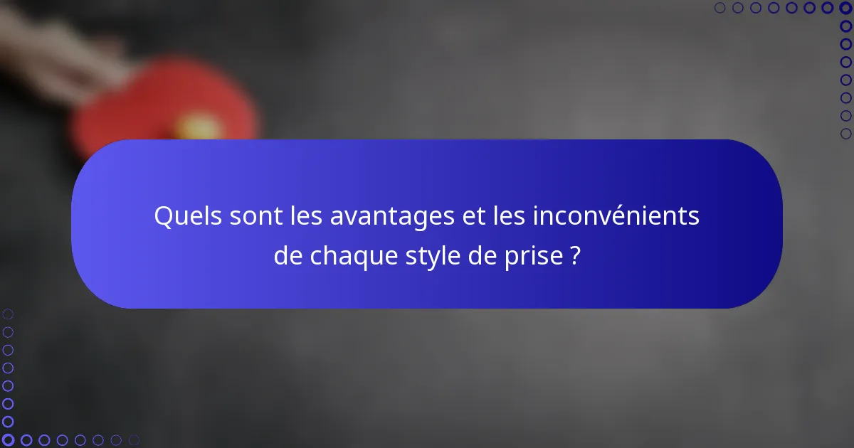 Quels sont les avantages et les inconvénients de chaque style de prise ?