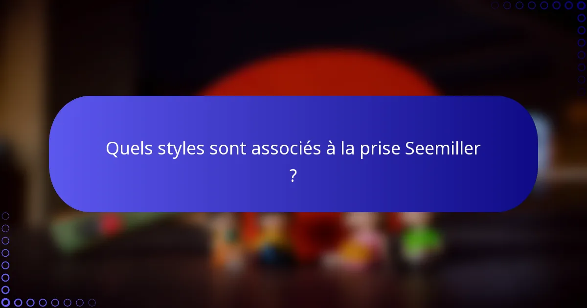 Quels styles sont associés à la prise Seemiller ?